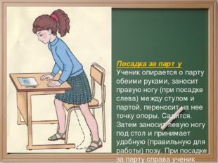 Посадка за парту Ученик опирается о парту обеими руками, заносит правую ногу